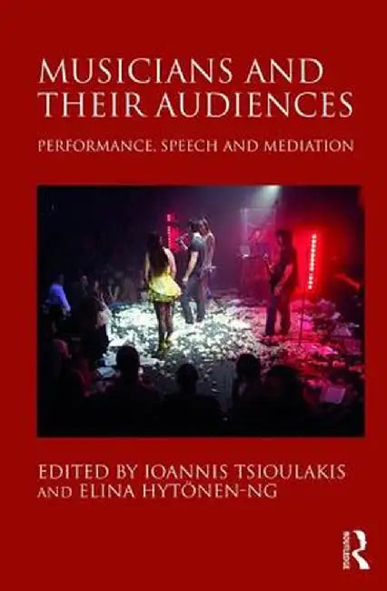 Musicians and Their Audiences: Performance, Speech and Mediation by Ioannis Tsioulakis