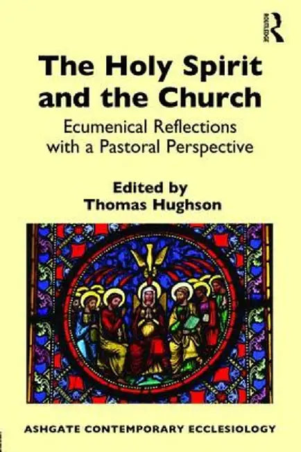 The Holy Spirit and the Church: Ecumenical Reflections with a Pastoral Perspective by Thomas Hughson