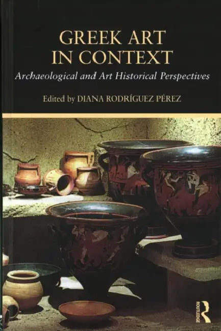 Greek Art in Context: Archaeological and Art Historical Perspectives by Diana Rodriguez Perez