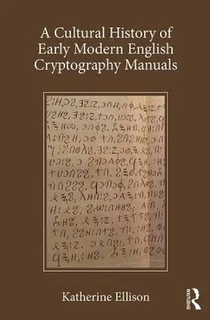 A Cultural History of Early Modern English Cryptography Manuals by Katherine Ellison