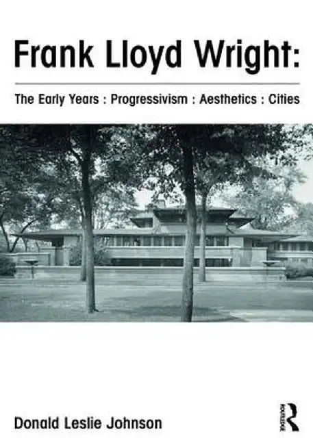 Frank Lloyd Wright: The Early Years: Progressivism: Aesthetics: Cities by Donald Johnson