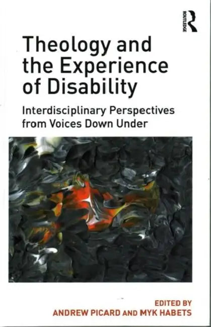 Theology and the Experience of Disability: Interdisciplinary Perspectives from Voices Down Under by Andrew Picard