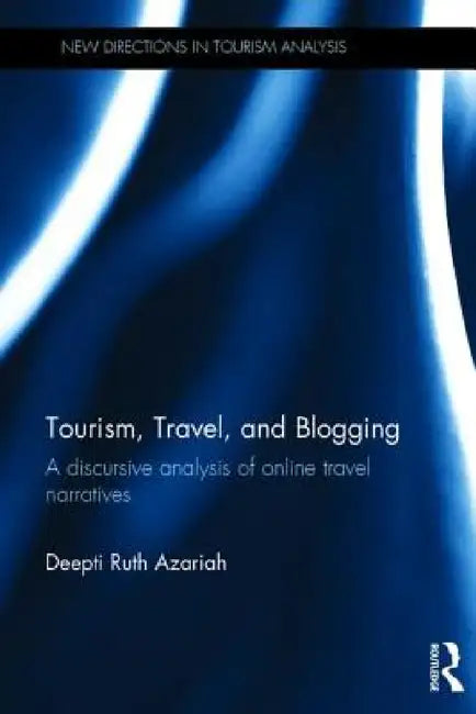 Tourism, Travel, and Blogging: A Discursive Analysis of Online Travel Narratives by Deepti Ruth Azariah