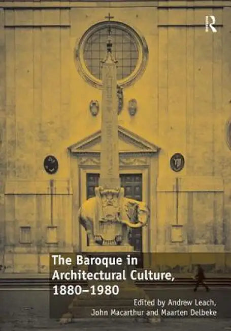 The Baroque in Architectural Culture, 1880-1980 by Andrew Leach