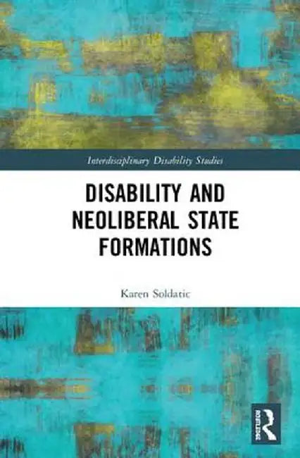 Disability and Neoliberal State Formations by Karen Soldatic