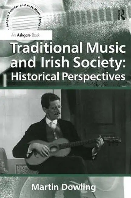 Traditional Music and Irish Society: Historical Perspectives by Martin Dowling