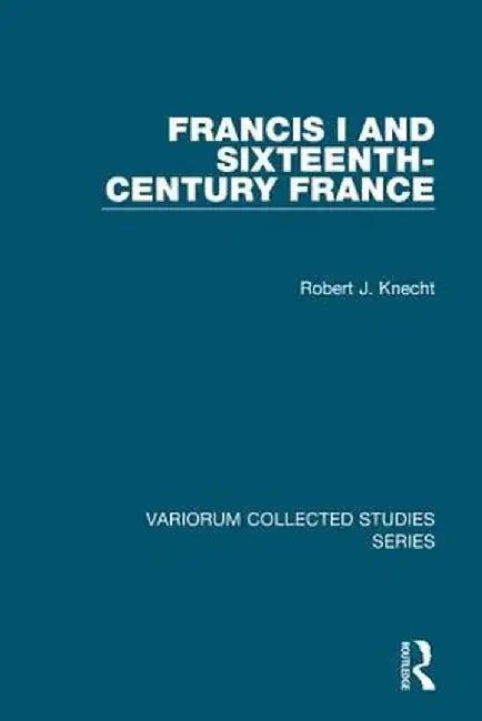 Francis I and Sixteenth-Century France by Robert J. Knecht