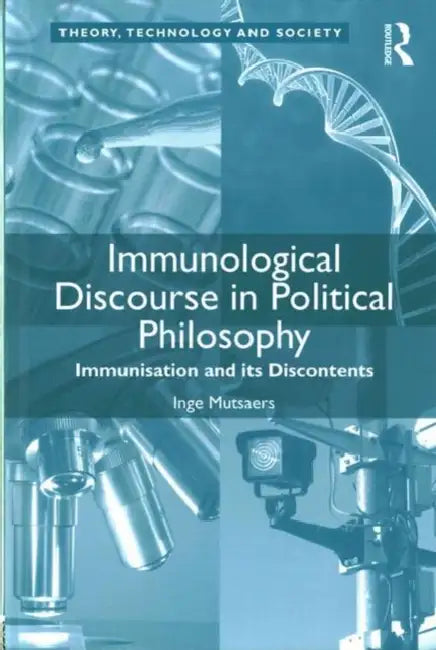 Immunological Discourse in Political Philosophy: Immunisation and Its Discontents by Inge Mutsaers