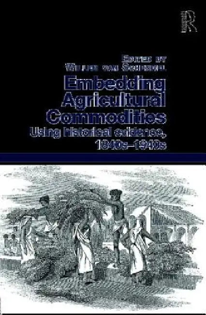Embedding Agricultural Commodities: Using Historical Evidence, 1840s-1940s by Willem Van Schendel