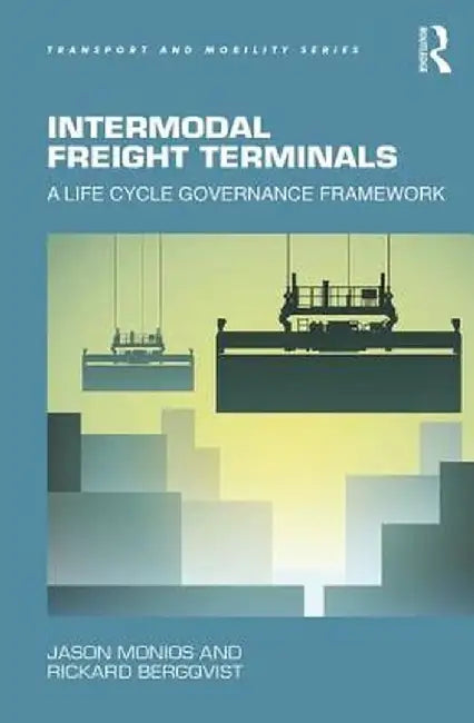 Intermodal Freight Terminals: A Life Cycle Governance Framework by Jason Monios