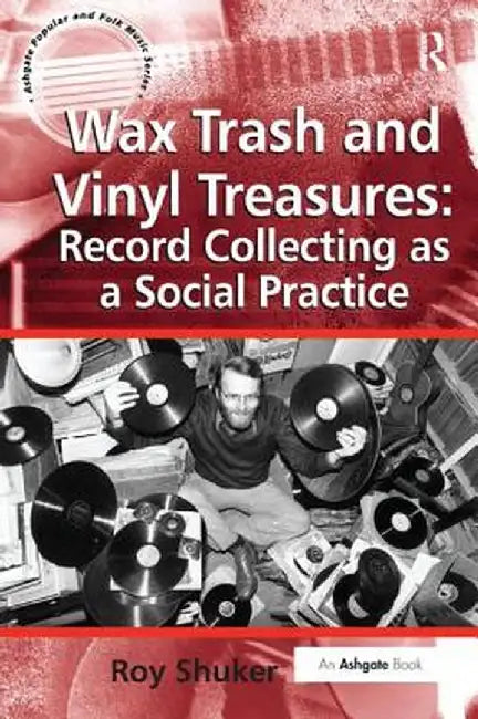 Wax Trash and Vinyl Treasures: Record Collecting as a Social Practice by Roy Shuker