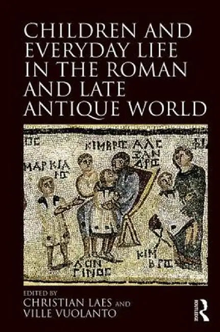 Children and Everyday Life in the Roman and Late Antique World by Christian Laes