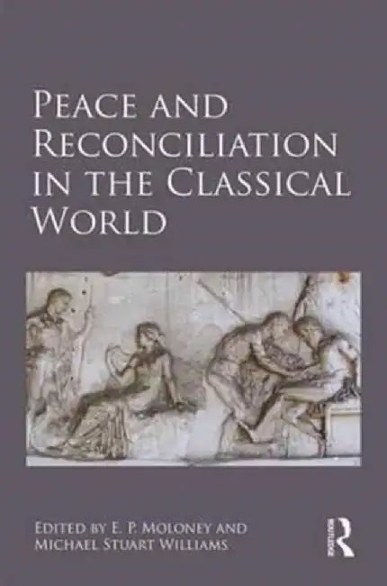Peace and Reconciliation in the Classical World by E. P. Moloney, Michael Stuart Williams