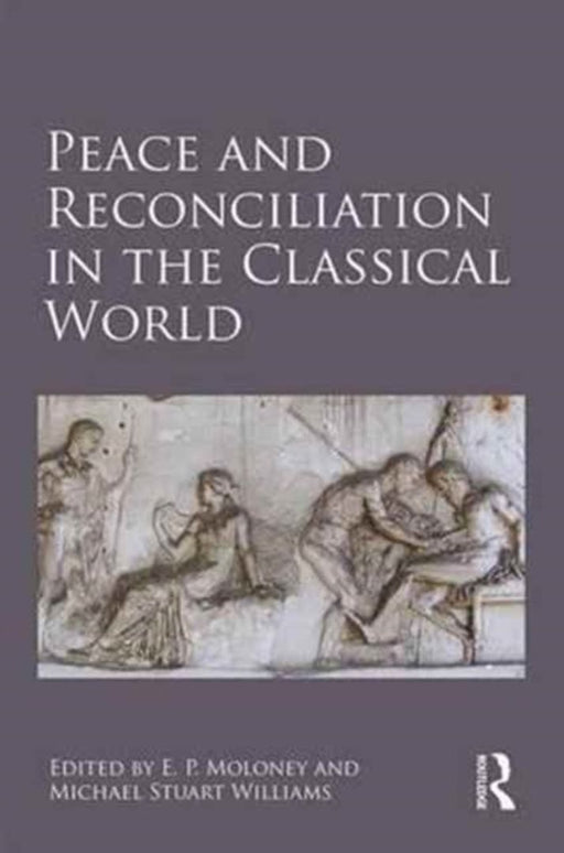 Peace and Reconciliation in the Classical World by E. P. Moloney, Michael Stuart Williams