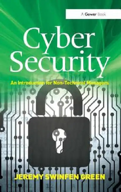 Cyber Security: An Introduction for Non-Technical Managers by Jeremy Swinfen Green