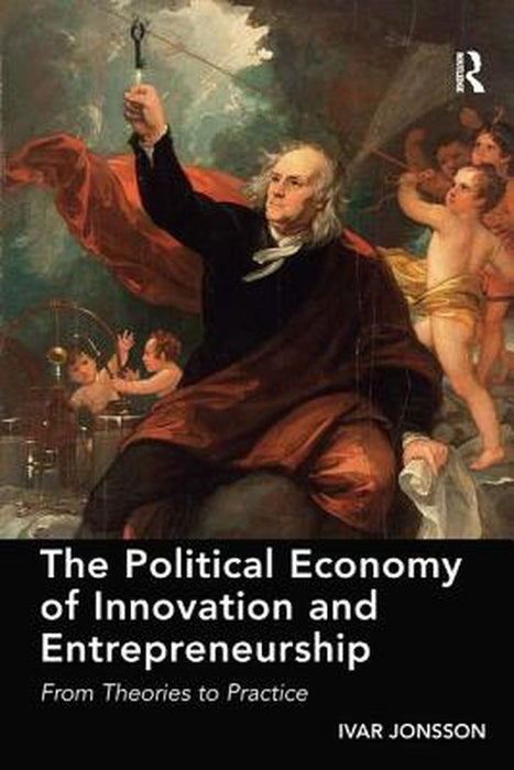The Political Economy Of Innovation And Entrepreneurship by Ivar Jonsson
