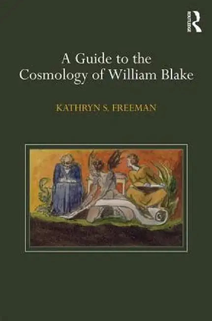 A Guide to the Cosmology of William Blake by Kathryn Freeman