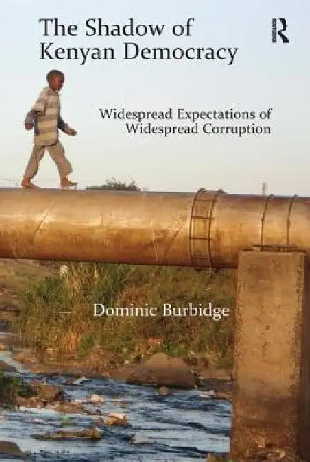 The Shadow of Kenyan Democracy: Widespread Expectations of Widespread Corruption by Dominic Burbidge