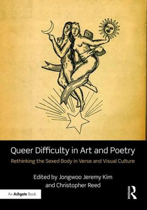 Queer Difficulty in Art and Poetry: Rethinking the Sexed Body in Verse and Visual Culture by Jongwoo Jeremy Kim