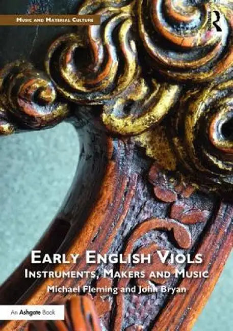 Early English Viols: Instruments, Makers and Music by Michael Fleming