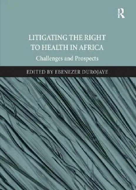 Litigating the Right to Health in Africa: Challenges and Prospects by Ebenezer Durojaye
