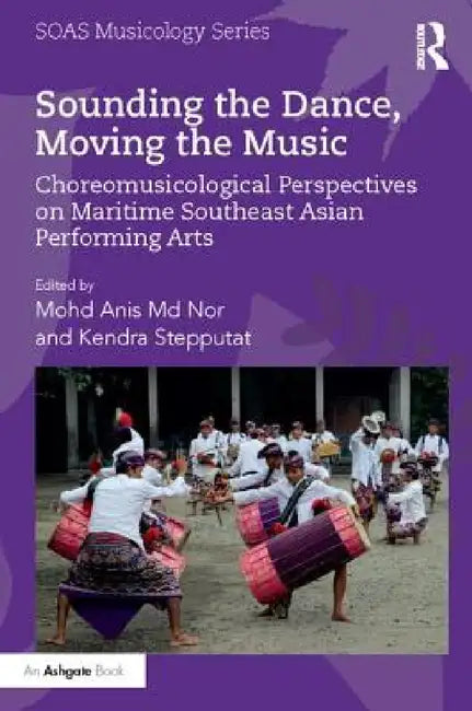 Sounding the Dance, Moving the Music: Choreomusicological Perspectives on Maritime Southeast Asian Performing Arts by Mohd Anis Nor, Kendra Stepputat