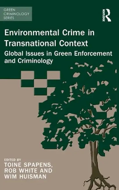 Environmental Crime in Transnational Context: Global Issues in Green Enforcement and Criminology by Toine Spapens