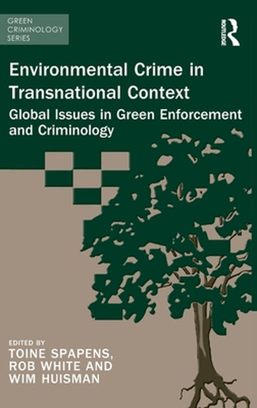 Environmental Crime in Transnational Context: Global Issues in Green Enforcement and Criminology by Toine Spapens