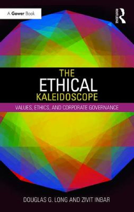 The Ethical Kaleidoscope: Values, Ethics, and Corporate Governance by Douglas G. Long, Zivit Inbar