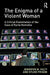 The Enigma of a Violent Woman: A Critical Examination of the Case of Karla Homolka by Jennifer Kilty