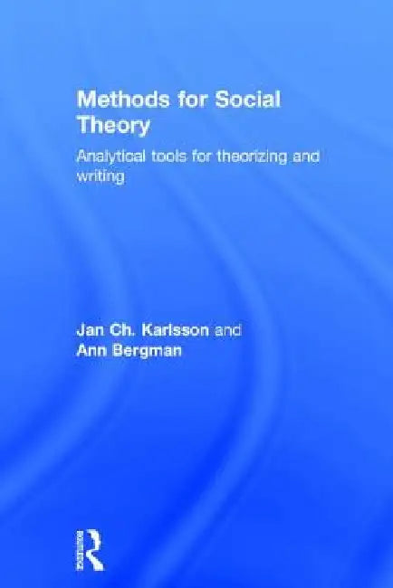 Methods for Social Theory: Analytical Tools for Theorizing and Writing by Jan Ch Karlsson