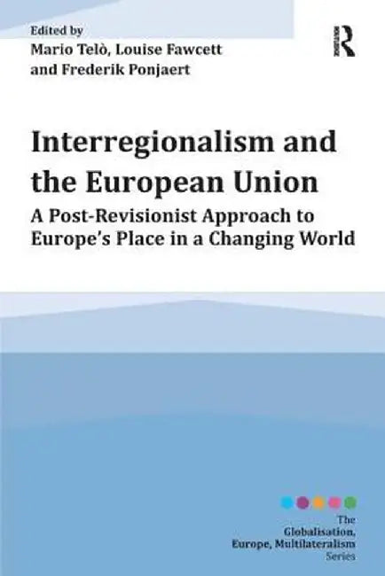 Interregionalism And The European Union by Mario Telo, Louise Fawcett, Frederik Ponjaert