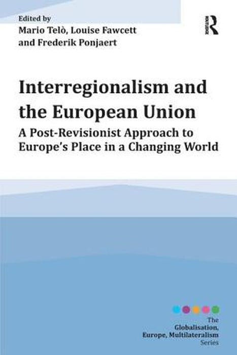 Interregionalism And The European Union by Mario Telo, Louise Fawcett, Frederik Ponjaert