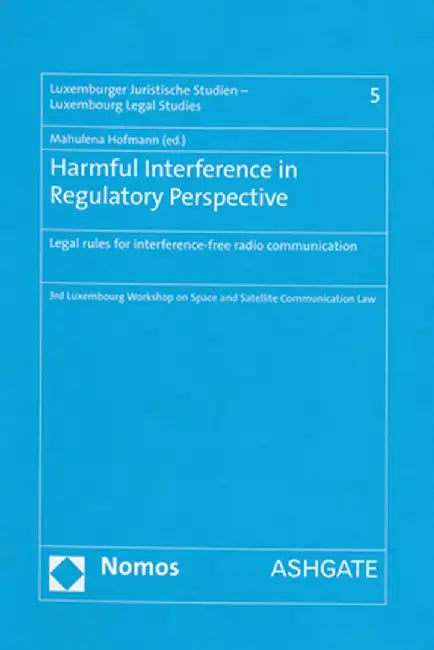 Harmful Interference in Regulatory Perspective: Legal Rules for Interference-Free Radio Communication by Mahulena Hofmann