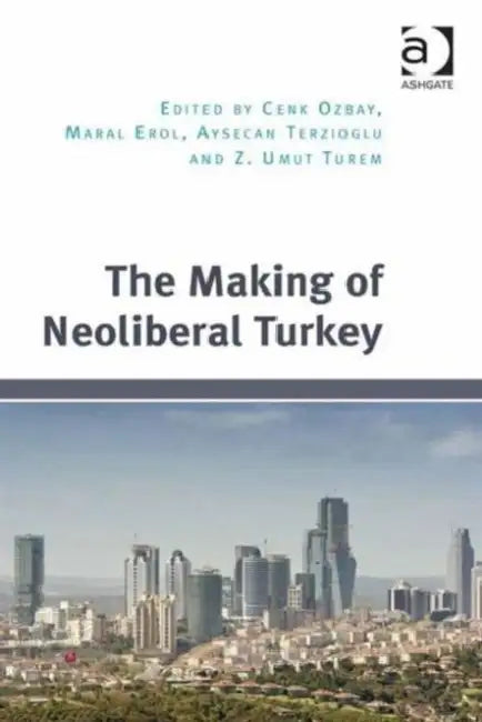 The Making of Neoliberal Turkey by Cenk Ozbay