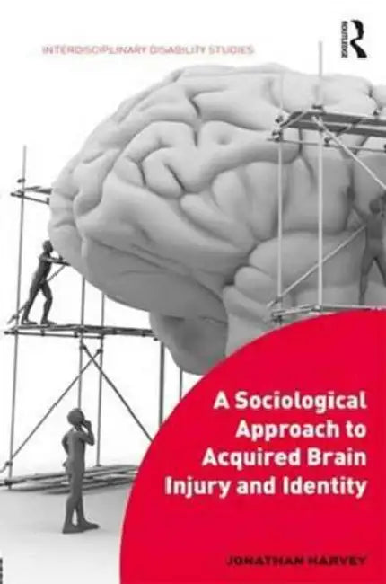 A Sociological Approach to Acquired Brain Injury and Identity by Jonathan Harvey