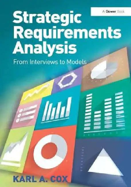 Strategic Requirements Analysis: From Interviews to Models by Karl A. Cox