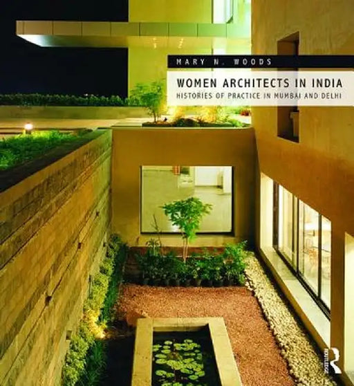 Women Architects in India: Histories of Practice in Mumbai and Delhi by Mary N. Woods