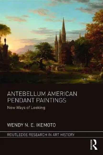 Antebellum American Pendant Paintings: New Ways of Looking by Wendy N. E. Ikemoto