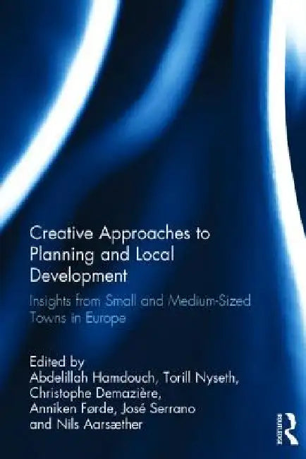 Creative Approaches to Planning and Local Development: Insights from Small and Medium-Sized Towns in Europe by Abdelillah Hamdouch