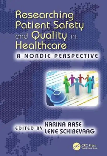 Researching Patient Safety and Quality in Healthcare: A Nordic Perspective by Karina Aase