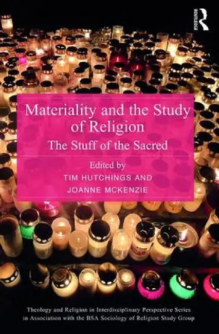 Materiality and the Study of Religion: The Stuff of the Sacred by Tim Hutchings