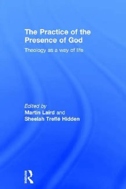 The Practice of the Presence of God: Theology as a Way of Life by Martin Laird