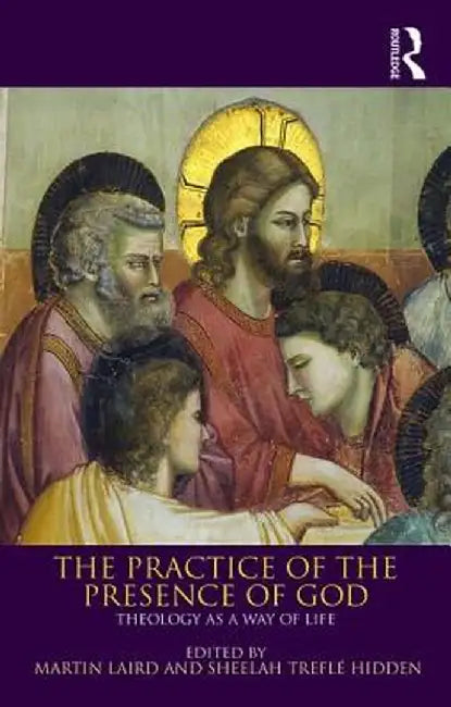 The Practice of the Presence of God: Theology as a Way of Life by Martin Laird