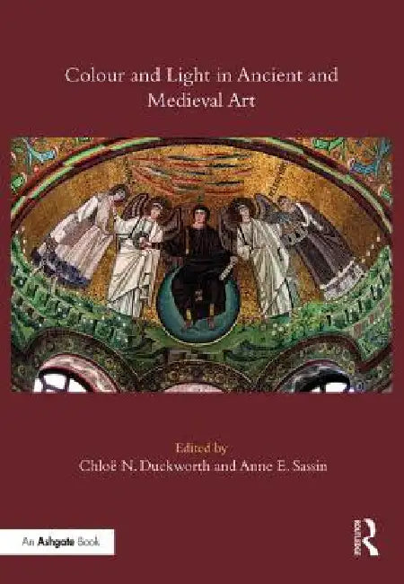 Colour and Light in Ancient and Medieval Art by Chloë N. Duckworth