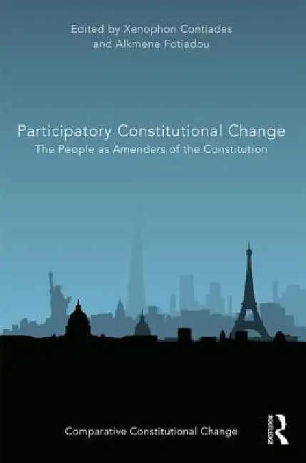 Participatory Constitutional Change: The People as Amenders of the Constitution by Xenophon Contiades