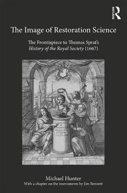 The Image of Restoration Science: The Frontispiece to Thomas Sprat's History of the Royal Society (1667) by Michael Hunter