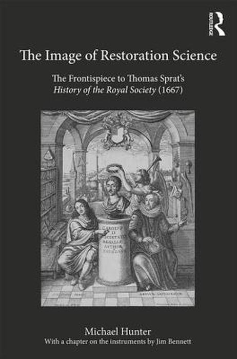 The Image of Restoration Science: The Frontispiece to Thomas Sprat's History of the Royal Society (1667) by Michael Hunter