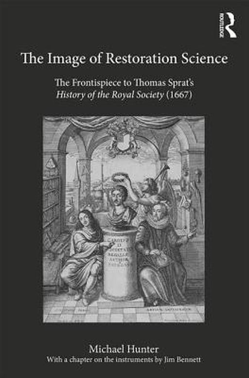 The Image of Restoration Science: The Frontispiece to Thomas Sprat's History of the Royal Society (1667) by Michael Hunter