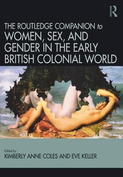 Routledge Companion to Women Sex and Gender in the Early British Colonial World by Coles Kimberly Anne